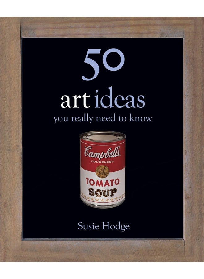 50 ART IDEAS YOU REALLY NEED TO KNOW (50 IDEAS SERIES)